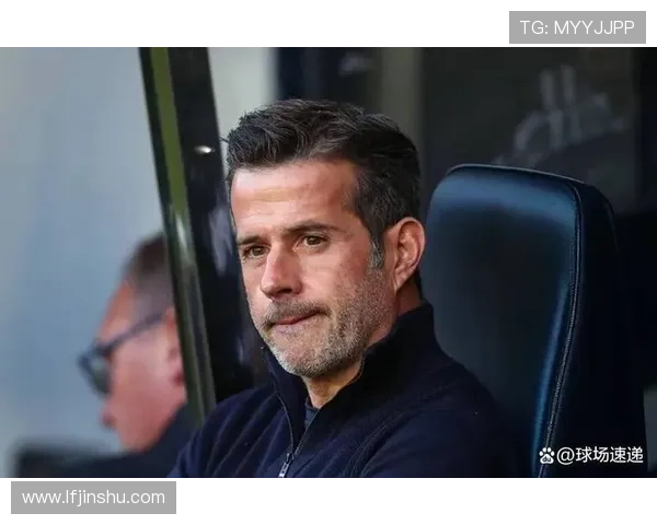 富勒姆俱乐部新赛季战略调整引关注主帅引援布局成焦点全面升级